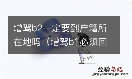 增驾b1必须回户籍地吗 增驾b2一定要到户籍所在地吗