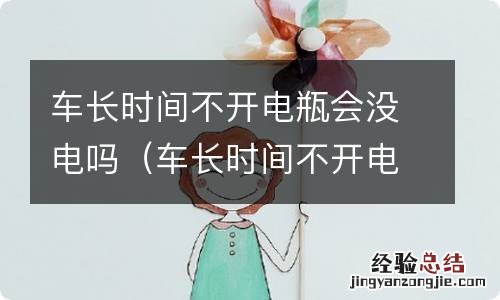 车长时间不开电瓶没电了 车长时间不开电瓶会没电吗