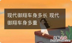 现代御翔车身多长 现代御翔车身多重