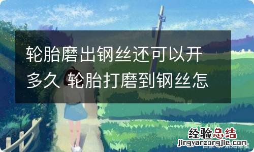轮胎磨出钢丝还可以开多久 轮胎打磨到钢丝怎么办