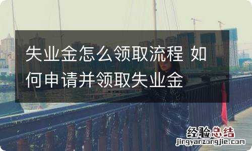 失业金怎么领取流程 如何申请并领取失业金