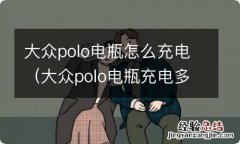 大众polo电瓶充电多长时间 大众polo电瓶怎么充电