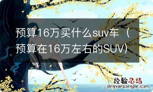 预算在16万左右的SUV 预算16万买什么suv车