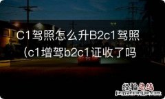 c1增驾b2c1证收了吗 C1驾照怎么升B2c1驾照