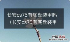 长安cs75有底盘装甲吗 长安cs75有底盘装甲吗