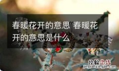 春暖花开的意思 春暖花开的意思是什么