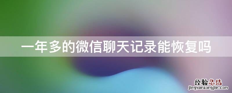 一年多的微信聊天记录还能恢复吗 一年多的微信聊天记录能恢复吗