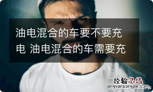 油电混合的车要不要充电 油电混合的车需要充电么