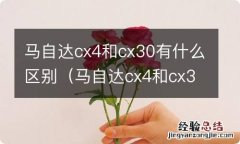 马自达cx4和cx30的区别 马自达cx4和cx30有什么区别