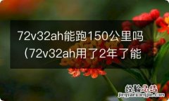 72v32ah用了2年了能跑多少公里 72v32ah能跑150公里吗