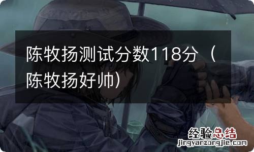 陈牧扬好帅 陈牧扬测试分数118分