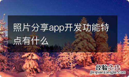 照片分享app开发功能特点有什么