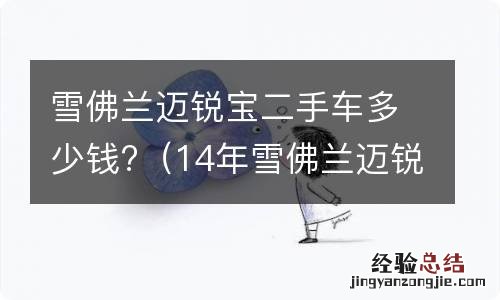 14年雪佛兰迈锐宝二手车多少钱 雪佛兰迈锐宝二手车多少钱?