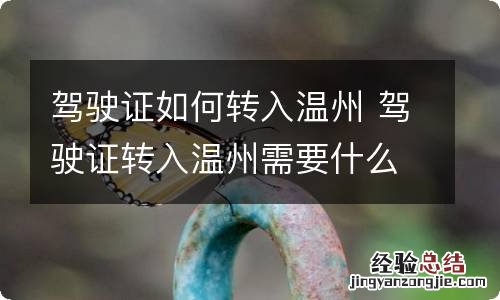 驾驶证如何转入温州 驾驶证转入温州需要什么手续