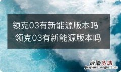 领克03有新能源版本吗 领克03有新能源版本吗多少钱