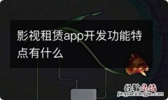 影视租赁app开发功能特点有什么