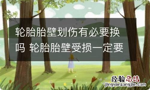 轮胎胎壁划伤有必要换吗 轮胎胎壁受损一定要换吗