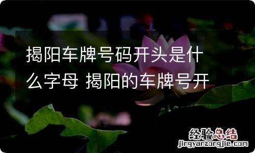 揭阳车牌号码开头是什么字母 揭阳的车牌号开头字母