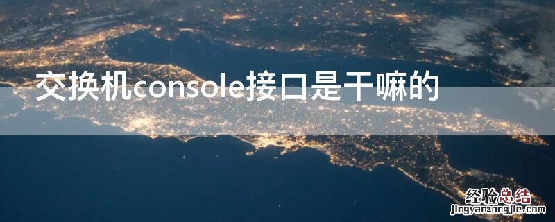 交换机的console端口 交换机console接口是干嘛的