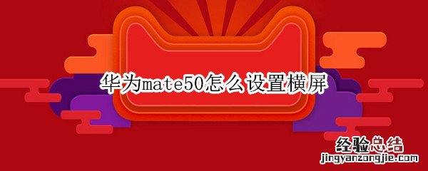 华为mate20怎么设置横屏 华为mate50怎么设置横屏