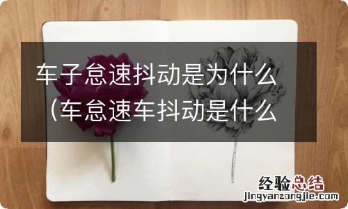 车怠速车抖动是什么原因 车子怠速抖动是为什么
