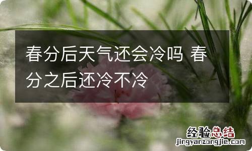 春分后天气还会冷吗 春分之后还冷不冷