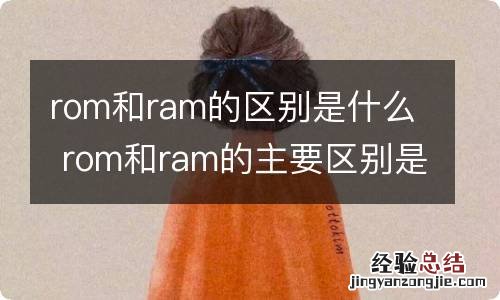 rom和ram的区别是什么 rom和ram的主要区别是