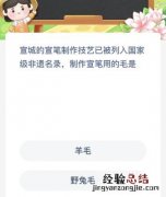 宣城的宣笔制作技艺已被列入国家级非遗名录制作宣笔用的毛是？蚂蚁新村今天最新答案6月