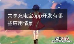 共享充电宝app开发有哪些应用情景