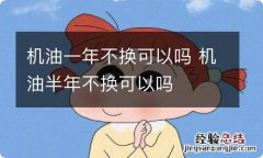 机油一年不换可以吗 机油半年不换可以吗