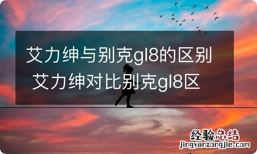 艾力绅与别克gl8的区别 艾力绅对比别克gl8区别