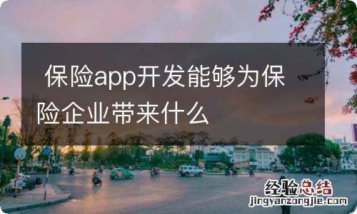 保险app开发能够为保险企业带来什么