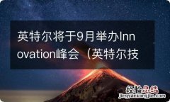 英特尔技术创新峰会 英特尔将于9月举办Innovation峰会