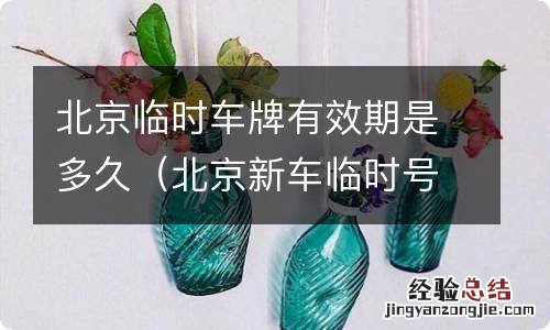 北京新车临时号牌有效期 北京临时车牌有效期是多久