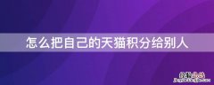 怎么把自己的天猫积分给别人 别人收天猫积分做什么