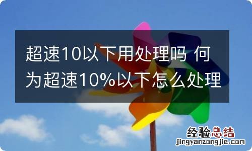 超速10以下用处理吗 何为超速10%以下怎么处理