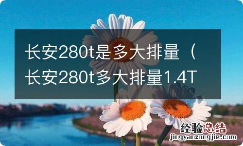 长安280t多大排量1.4T尊贵型 长安280t是多大排量