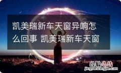 凯美瑞新车天窗异响怎么回事 凯美瑞新车天窗异响怎么回事啊