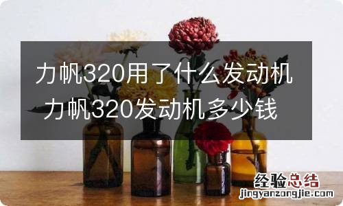 力帆320用了什么发动机 力帆320发动机多少钱1台