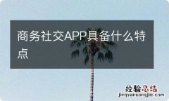 商务社交APP具备什么特点