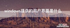 windows10系统提供的用户界面是什么 windows提供的用户界面是什么