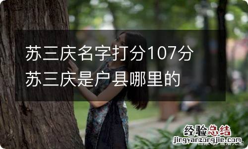 苏三庆名字打分107分 苏三庆是户县哪里的