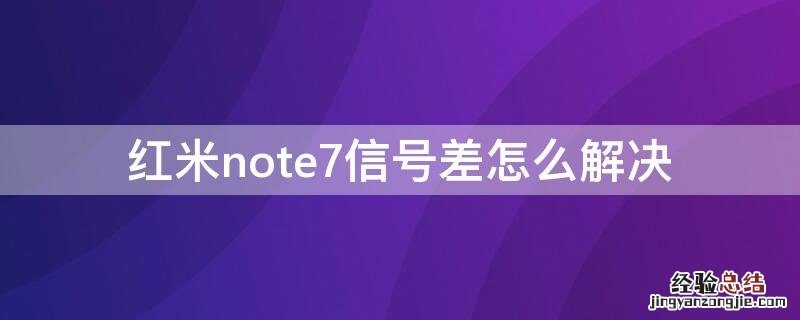 红米note7信号差怎么解决 红米note7网络不好怎么办