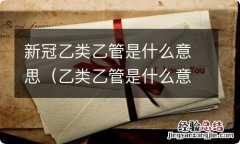 乙类乙管是什么意思 新冠乙类乙管是什么意思