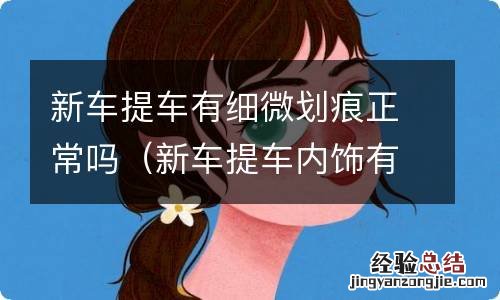 新车提车内饰有细微划痕 新车提车有细微划痕正常吗