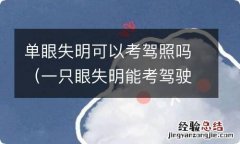 一只眼失明能考驾驶证吗 单眼失明可以考驾照吗