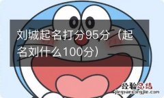 起名刘什么100分 刘城起名打分95分