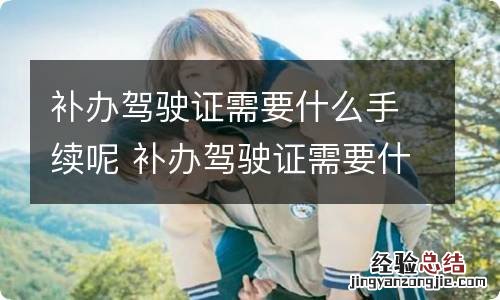 补办驾驶证需要什么手续呢 补办驾驶证需要什么手续最新