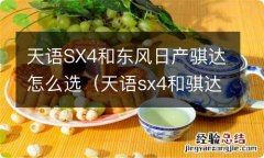 天语sx4和骐达哪个好 天语SX4和东风日产骐达怎么选