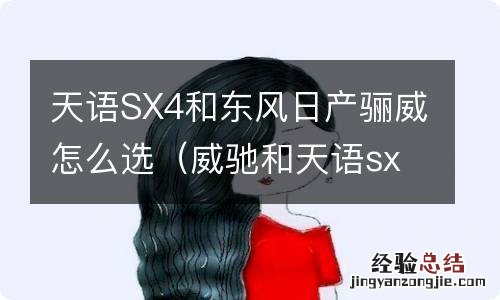 威驰和天语sx4哪个好 天语SX4和东风日产骊威怎么选